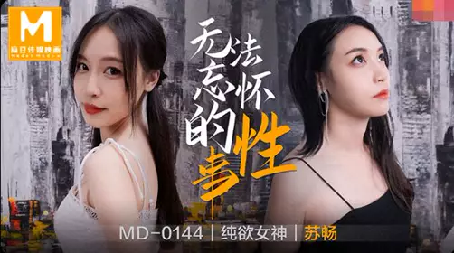 麻豆传媒MD0144无法忘怀的忄生事 纯欲女神苏畅