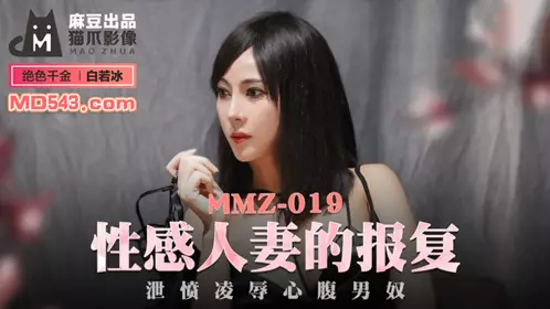 MMZ-019 白若冰 性感人妻的报复 泄愤凌辱心腹男奴 麻豆出品X猫爪影像