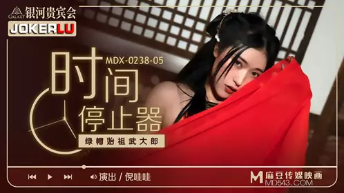 MDX-0238-05 倪哇哇 时间停止器之绿帽始祖武大郎 麻豆传媒映画