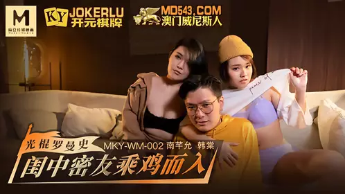 MKY-WM-002 韩棠 南芊允 光棍罗曼史 闺中密友乘鸡而入 麻豆传媒映画