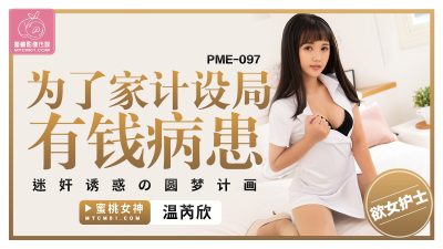 蜜桃影像传媒・PME-097・为了家计设计有钱病患・迷奸诱惑・圆梦计划・温芮欣