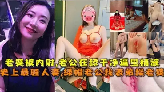 【史上最骚人妻】绿帽老公找表弟操老婆，老婆被内射，老公在舔干净逼里的精液