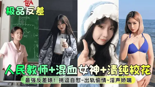 【极品反差】人民教师+混血女神+清纯校花！最强反差婊！挑逗自慰~出轨偷情~淫声娇喘~