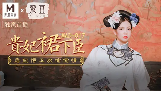 MAD-017_贵妃裙下臣_后妃侍卫欢愉偷情官网-文冰冰