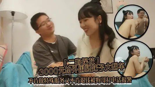 二狗探花3000元约外围骚妹子大翻车不肯做特殊服务又不肯退钱被狗哥打电话报警