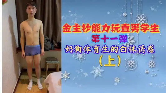 金主钞能力调教直男体育生第11弹：白袜奶狗学弟的激战诱惑